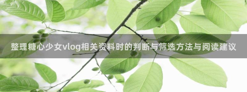 糖心vlogapp下载：整理糖心少女vlog相关资料时的判断与筛选方法与阅读建议